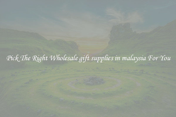Pick The Right Wholesale gift supplies in malaysia For You