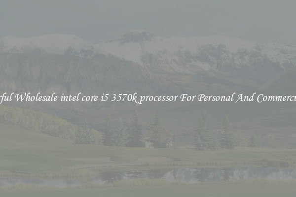 Powerful Wholesale intel core i5 3570k processor For Personal And Commercial Use