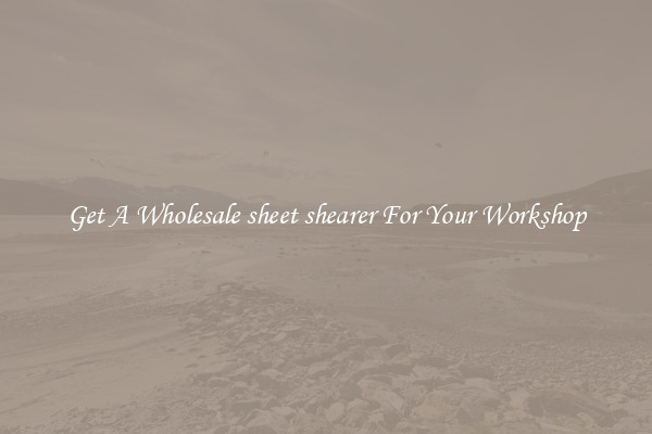Get A Wholesale sheet shearer For Your Workshop