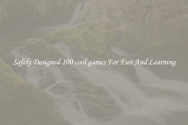 Safely Designed 100 cool games For Fun And Learning