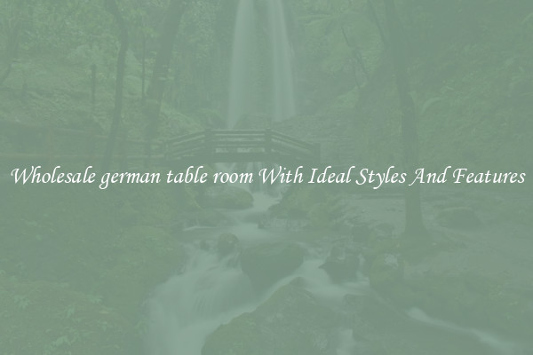Wholesale german table room With Ideal Styles And Features