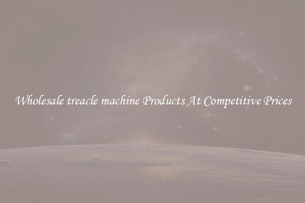Wholesale treacle machine Products At Competitive Prices