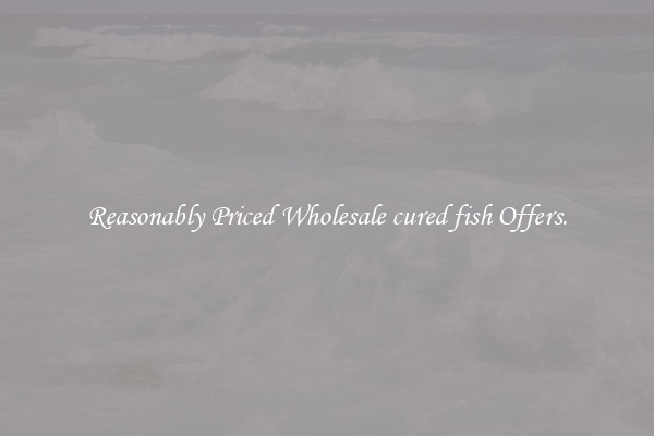 Reasonably Priced Wholesale cured fish Offers.