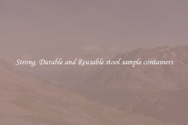 Strong, Durable and Reusable stool sample containers