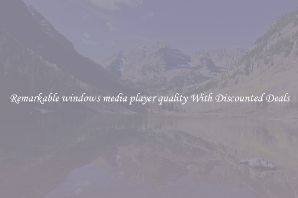 Remarkable windows media player quality With Discounted Deals