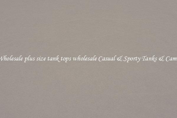 Wholesale plus size tank tops wholesale Casual & Sporty Tanks & Camis