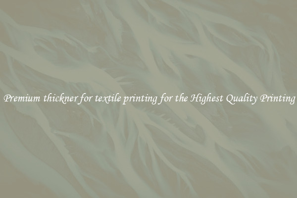 Premium thickner for textile printing for the Highest Quality Printing