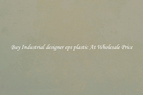 Buy Industrial designer eps plastic At Wholesale Price