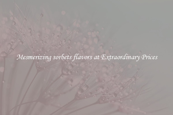 Mesmerizing sorbets flavors at Extraordinary Prices