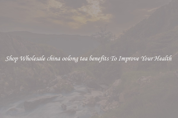 Shop Wholesale china oolong tea benefits To Improve Your Health 