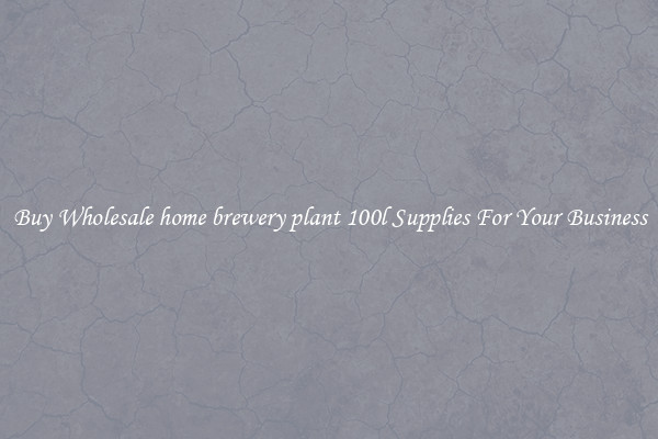 Buy Wholesale home brewery plant 100l Supplies For Your Business