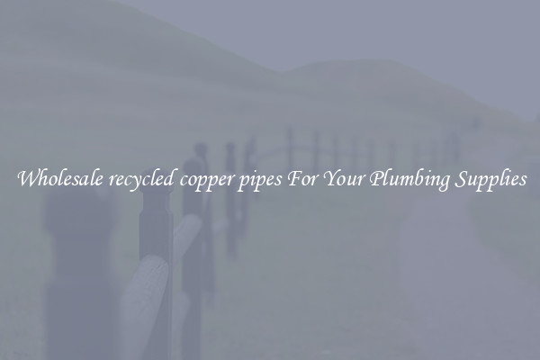 Wholesale recycled copper pipes For Your Plumbing Supplies