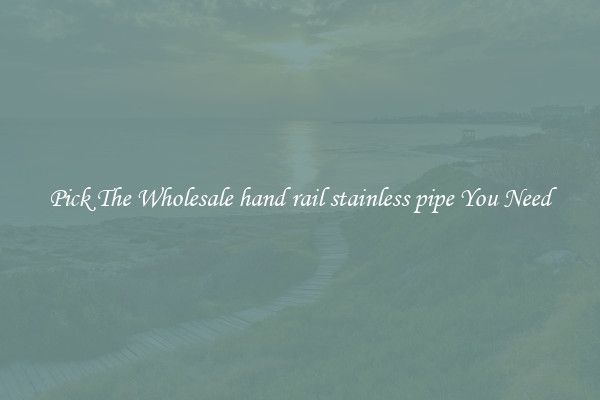 Pick The Wholesale hand rail stainless pipe You Need