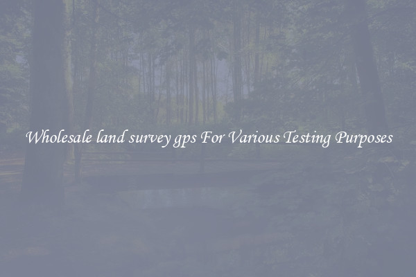 Wholesale land survey gps For Various Testing Purposes