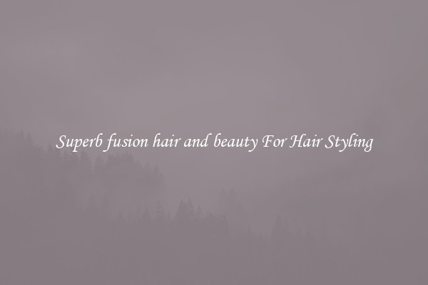 Superb fusion hair and beauty For Hair Styling