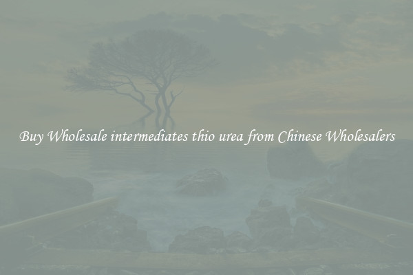 Buy Wholesale intermediates thio urea from Chinese Wholesalers
