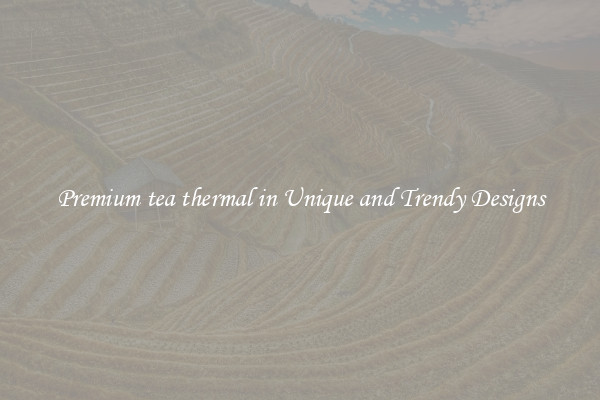 Premium tea thermal in Unique and Trendy Designs