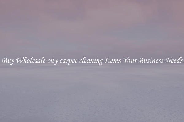 Buy Wholesale city carpet cleaning Items Your Business Needs