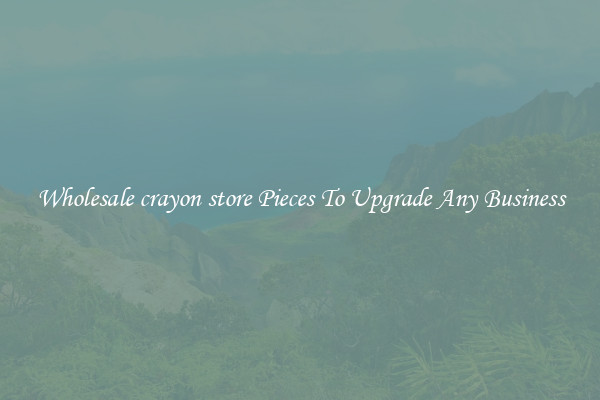 Wholesale crayon store Pieces To Upgrade Any Business