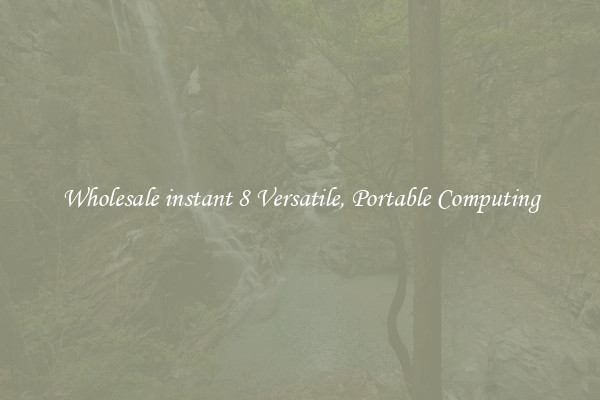 Wholesale instant 8 Versatile, Portable Computing