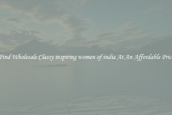 Find Wholesale Classy inspiring women of india At An Affordable Price