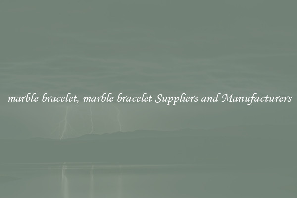 marble bracelet, marble bracelet Suppliers and Manufacturers