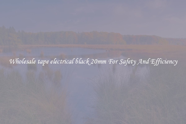 Wholesale tape electrical black 20mm For Safety And Efficiency