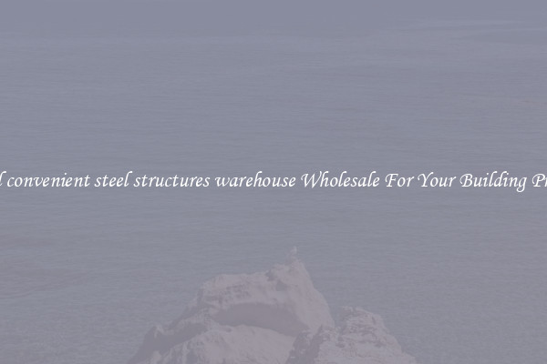 Find convenient steel structures warehouse Wholesale For Your Building Project