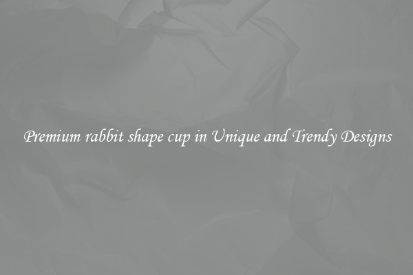 Premium rabbit shape cup in Unique and Trendy Designs
