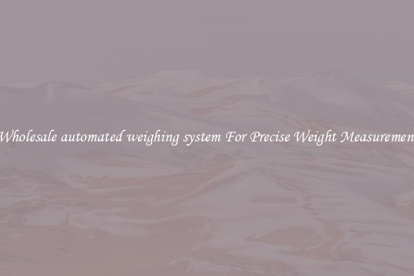 Wholesale automated weighing system For Precise Weight Measurement