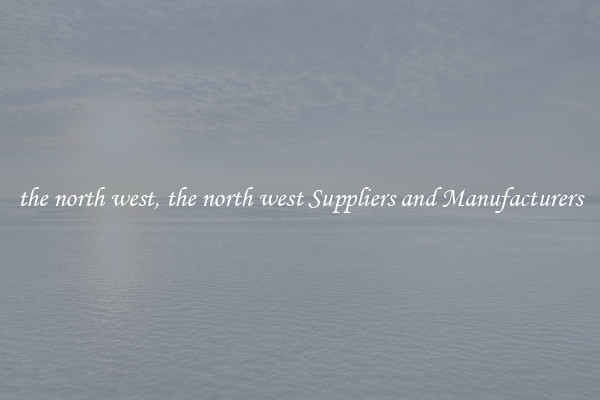 the north west, the north west Suppliers and Manufacturers