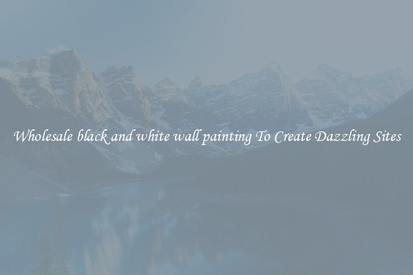 Wholesale black and white wall painting To Create Dazzling Sites