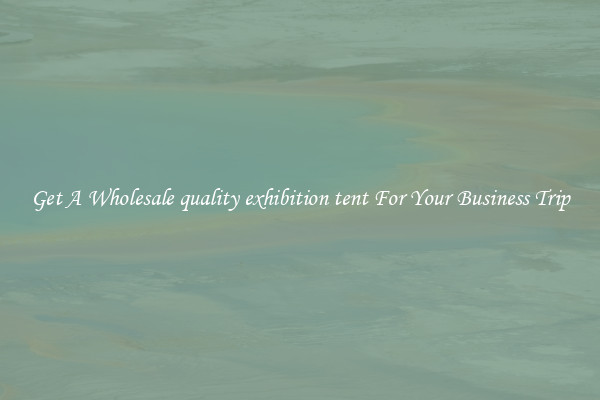 Get A Wholesale quality exhibition tent For Your Business Trip