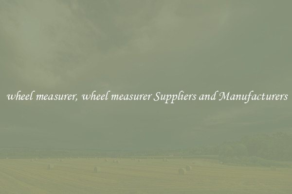 wheel measurer, wheel measurer Suppliers and Manufacturers