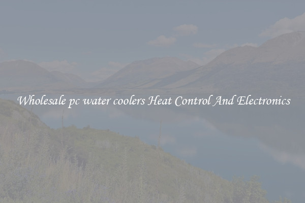 Wholesale pc water coolers Heat Control And Electronics