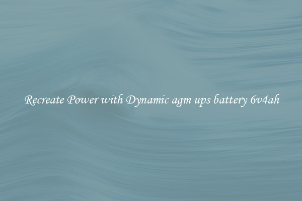 Recreate Power with Dynamic agm ups battery 6v4ah