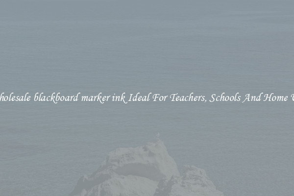 Wholesale blackboard marker ink Ideal For Teachers, Schools And Home Use