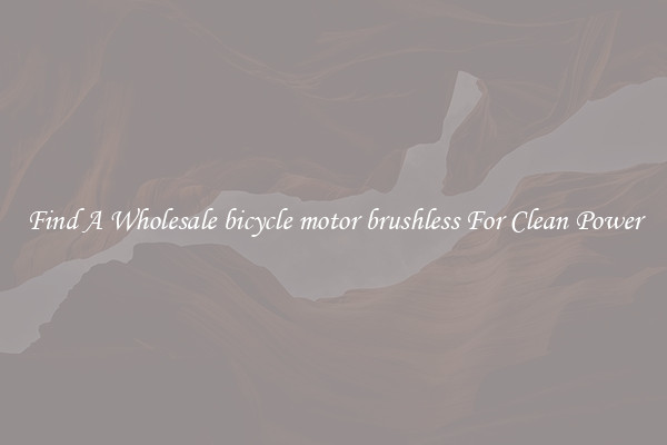 Find A Wholesale bicycle motor brushless For Clean Power