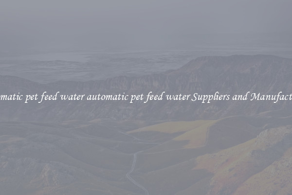 automatic pet feed water automatic pet feed water Suppliers and Manufacturers