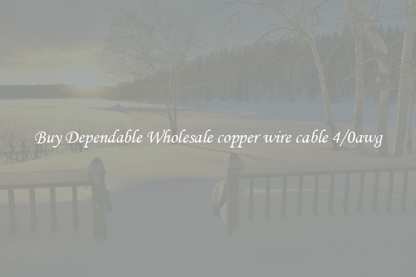 Buy Dependable Wholesale copper wire cable 4/0awg