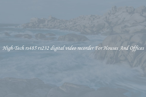 High-Tech rs485 rs232 digital video recorder For Houses And Offices