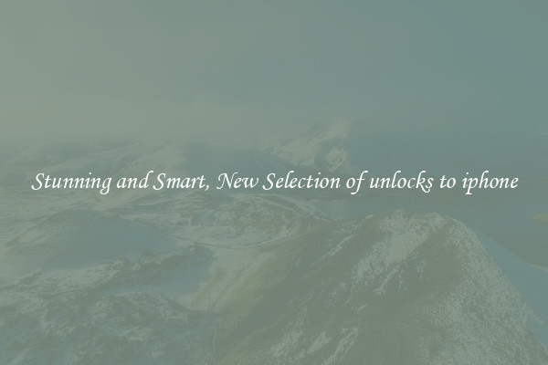 Stunning and Smart, New Selection of unlocks to iphone