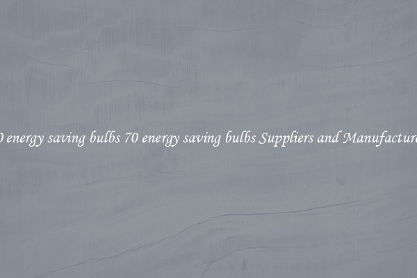 70 energy saving bulbs 70 energy saving bulbs Suppliers and Manufacturers