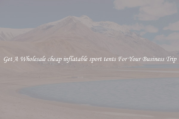 Get A Wholesale cheap inflatable sport tents For Your Business Trip