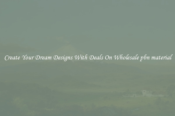 Create Your Dream Designs With Deals On Wholesale pbn material