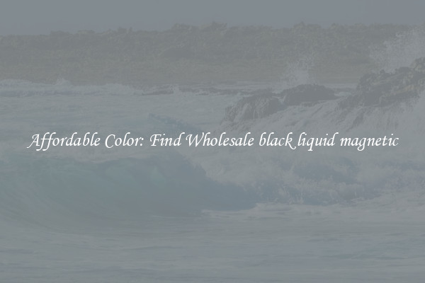 Affordable Color: Find Wholesale black liquid magnetic