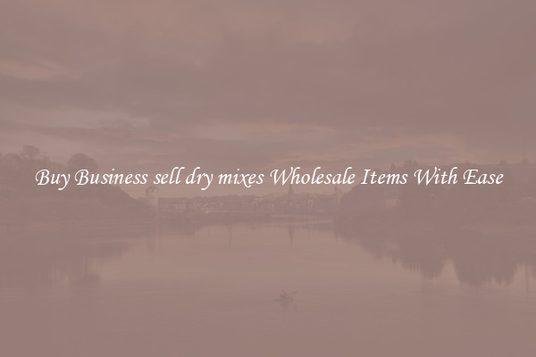 Buy Business sell dry mixes Wholesale Items With Ease