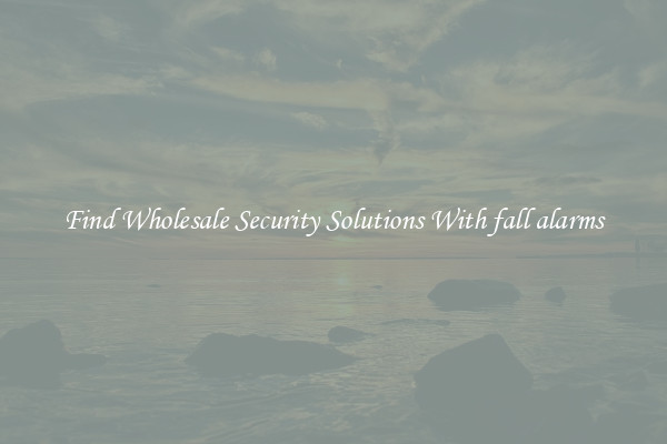 Find Wholesale Security Solutions With fall alarms