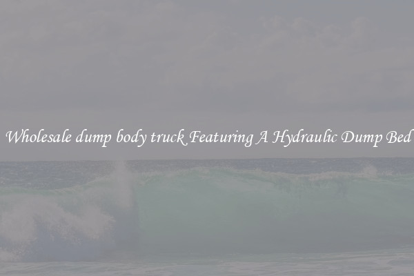 Wholesale dump body truck Featuring A Hydraulic Dump Bed