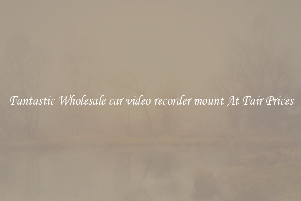 Fantastic Wholesale car video recorder mount At Fair Prices